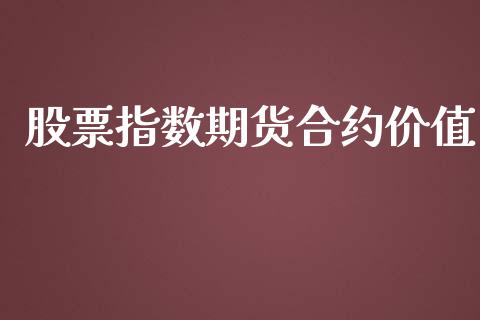 股票指数期货合约价值_https://wap.hpmsj.cn_财经时评_第1张
