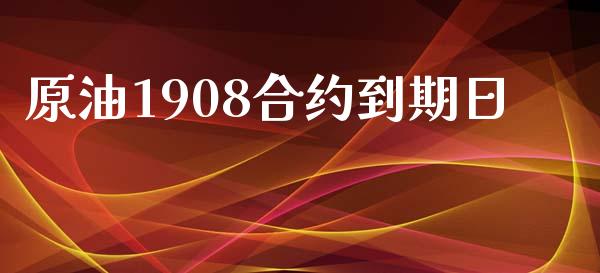 原油1908合约到期日_https://wap.hpmsj.cn_外汇汇率_第1张