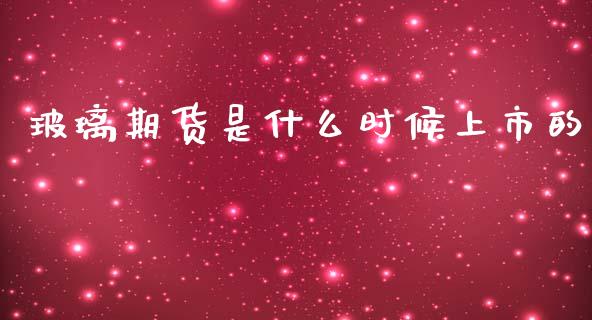 玻璃期货是什么时候上市的_https://wap.hpmsj.cn_金融机构_第1张