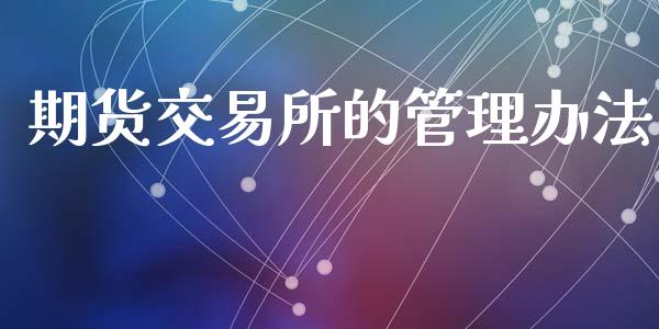 期货交易所的管理办法_https://wap.hpmsj.cn_债券投资_第1张