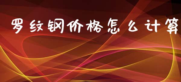 罗纹钢价格怎么计算_https://wap.hpmsj.cn_基金分析_第1张