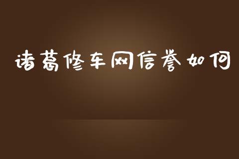 诸葛修车网信誉如何_https://wap.hpmsj.cn_金融机构_第1张