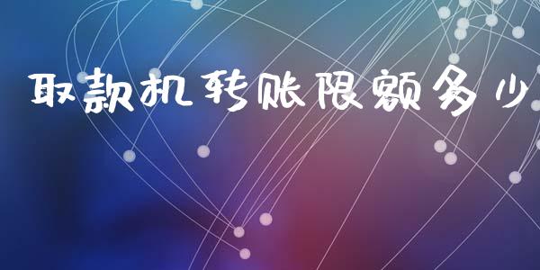 取款机转账限额多少_https://wap.hpmsj.cn_金融机构_第1张