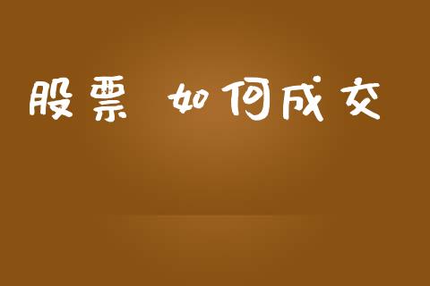 股票 如何成交_https://wap.hpmsj.cn_外汇汇率_第1张