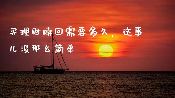 买理财赎回需要多久，这事儿没那么简单_https://wap.hpmsj.cn_外汇汇率_第1张