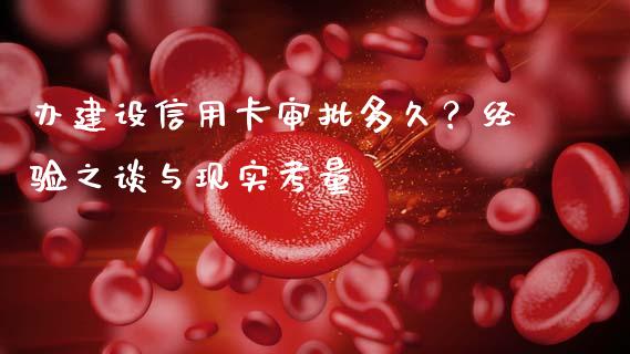 办建设信用卡审批多久？经验之谈与现实考量_https://wap.hpmsj.cn_外汇汇率_第1张