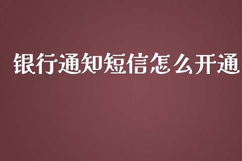 银行通知短信怎么开通_https://wap.hpmsj.cn_期货交易_第1张