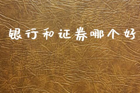 银行和证券哪个好_https://wap.hpmsj.cn_财经时评_第1张