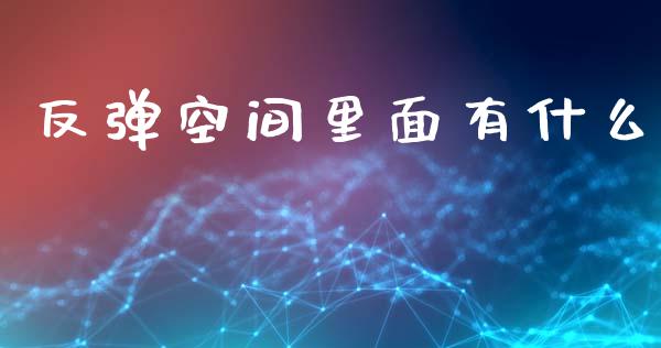 反弹空间里面有什么_https://wap.hpmsj.cn_基金分析_第1张