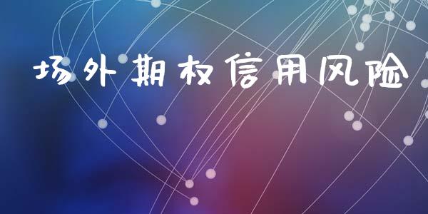 场外期权信用风险_https://wap.hpmsj.cn_外汇汇率_第1张
