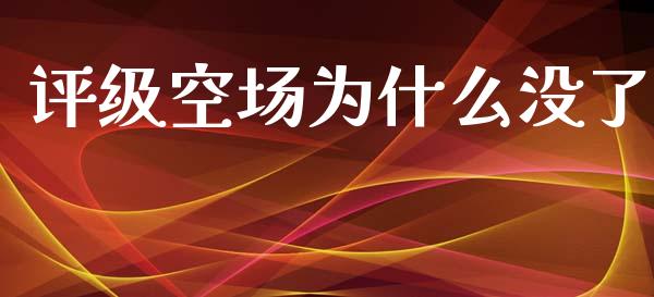 评级空场为什么没了_https://wap.hpmsj.cn_期货交易_第1张