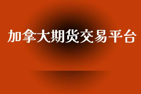 加拿大期货交易平台_https://wap.hpmsj.cn_期货交易_第1张