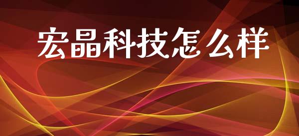 宏晶科技怎么样_https://wap.hpmsj.cn_外汇汇率_第1张