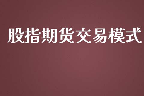 股指期货交易模式_https://wap.hpmsj.cn_财经时评_第1张