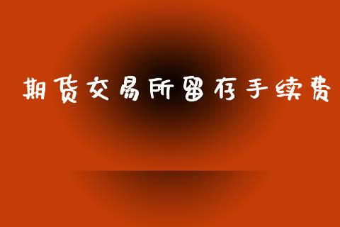 期货交易所留存手续费_https://wap.hpmsj.cn_基金分析_第1张