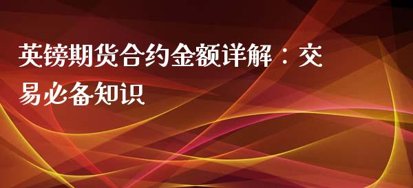 英镑期货合约金额详解：交易必备知识_https://wap.hpmsj.cn_债券投资_第1张