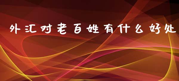 外汇对老百姓有什么好处_https://wap.hpmsj.cn_基金分析_第1张