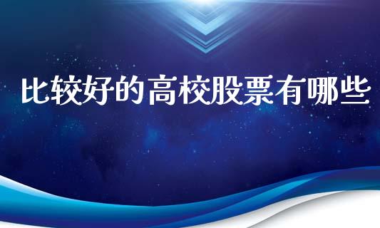 比较好的高校股票有哪些_https://wap.hpmsj.cn_债券投资_第1张