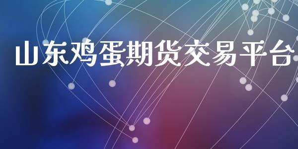 山东鸡蛋期货交易平台_https://wap.hpmsj.cn_财经时评_第1张
