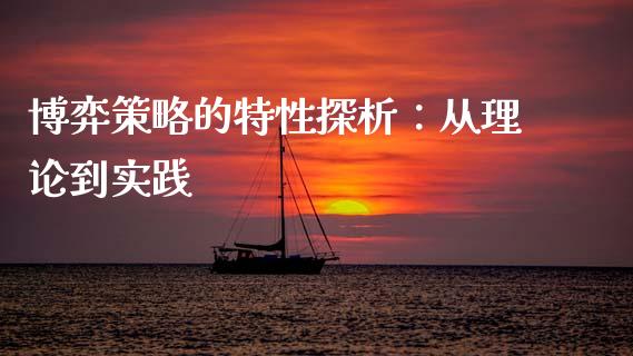 博弈策略的特性探析：从理论到实践_https://wap.hpmsj.cn_期货交易_第1张