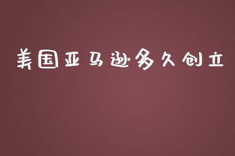 美国亚马逊多久创立_https://wap.hpmsj.cn_基金分析_第1张