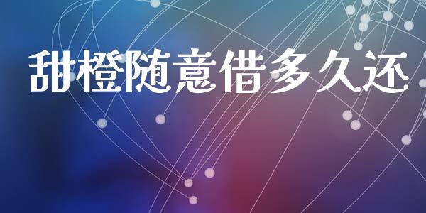 甜橙随意借多久还_https://wap.hpmsj.cn_债券投资_第1张