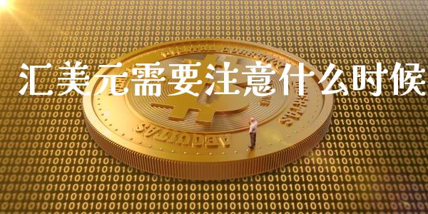 汇美元需要注意什么时候_https://wap.hpmsj.cn_财经时评_第1张
