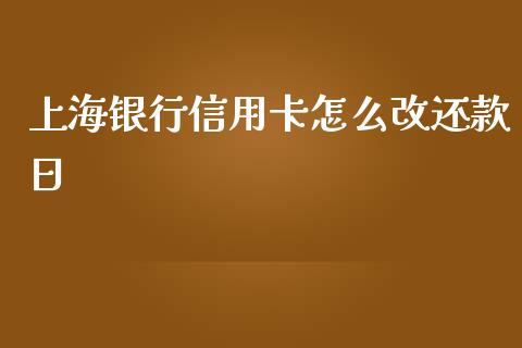 上海银行信用卡怎么改还款日_https://wap.hpmsj.cn_基金分析_第1张