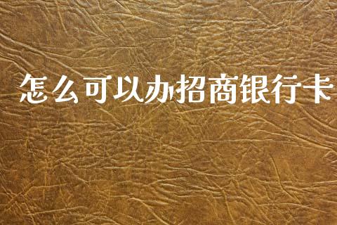 怎么可以办招商银行卡_https://wap.hpmsj.cn_外汇汇率_第1张