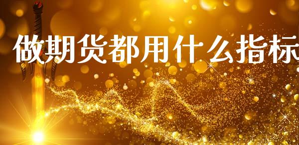 做期货都用什么指标_https://wap.hpmsj.cn_金融机构_第1张