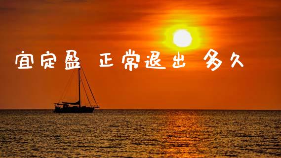 宜定盈 正常退出 多久_https://wap.hpmsj.cn_金融机构_第1张