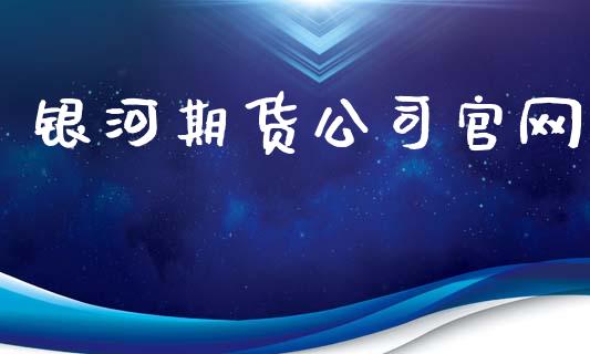 银河期货公司官网_https://wap.hpmsj.cn_金融机构_第1张