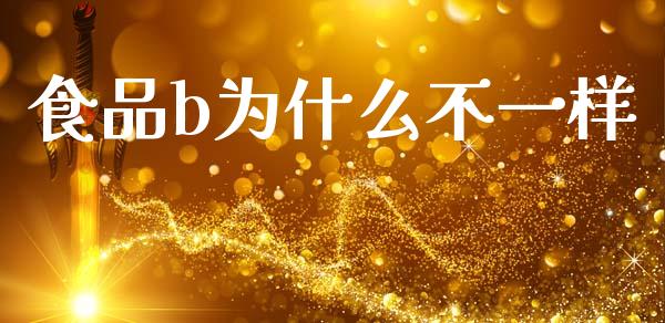 食品b为什么不一样_https://wap.hpmsj.cn_财经时评_第1张