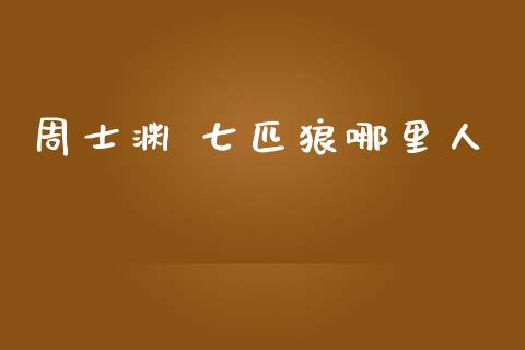 周士渊 七匹狼哪里人_https://wap.hpmsj.cn_财经时评_第1张