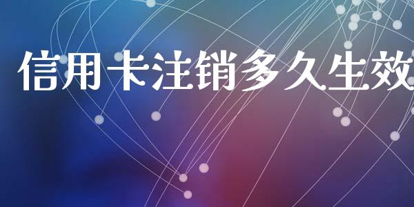 信用卡注销多久生效_https://wap.hpmsj.cn_基金分析_第1张
