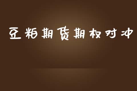 豆粕期货期权对冲_https://wap.hpmsj.cn_金融机构_第1张