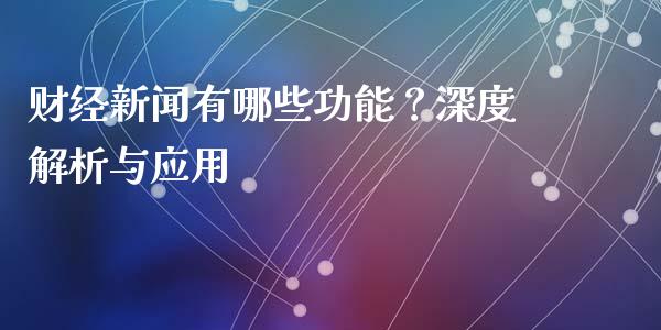 财经新闻有哪些功能？深度解析与应用_https://wap.hpmsj.cn_基金分析_第1张