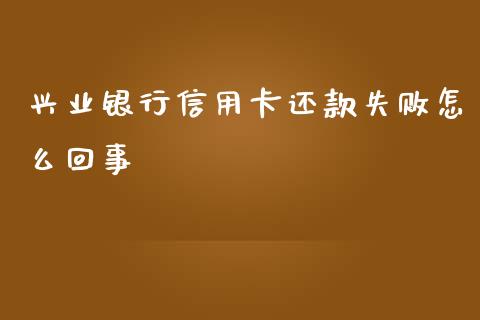 兴业银行信用卡还款失败怎么回事_https://wap.hpmsj.cn_期货交易_第1张