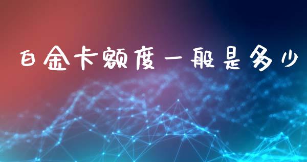 白金卡额度一般是多少_https://wap.hpmsj.cn_外汇汇率_第1张