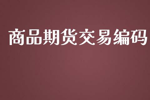 商品期货交易编码_https://wap.hpmsj.cn_基金分析_第1张