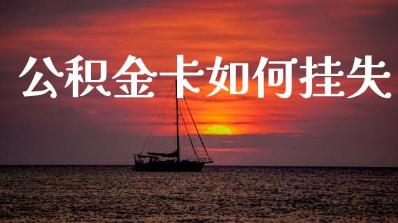 公积金卡如何挂失_https://wap.hpmsj.cn_基金分析_第1张
