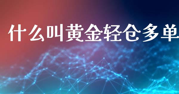 什么叫黄金轻仓多单_https://wap.hpmsj.cn_财经时评_第1张
