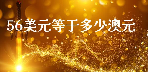 56美元等于多少澳元_https://wap.hpmsj.cn_基金分析_第1张