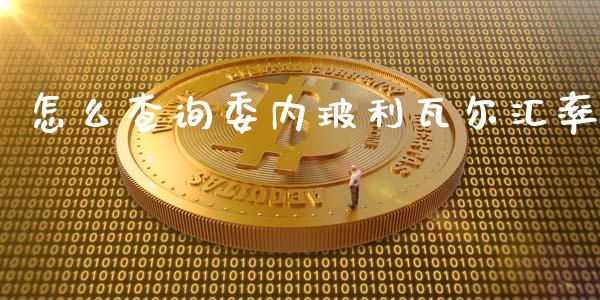 怎么查询委内玻利瓦尔汇率_https://wap.hpmsj.cn_期货交易_第1张