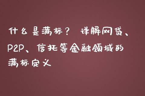 什么是满标？ 详解网贷、P2P、信托等金融领域的满标定义_https://wap.hpmsj.cn_外汇汇率_第1张