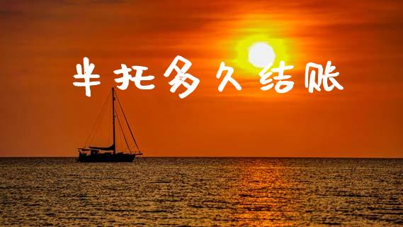 半托多久结账_https://wap.hpmsj.cn_财经时评_第1张