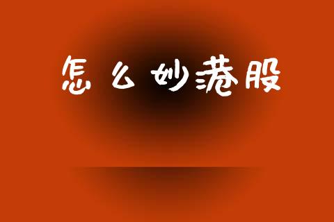 怎么妙港股_https://wap.hpmsj.cn_金融机构_第1张