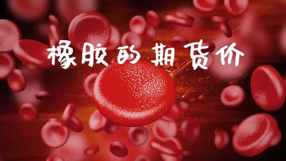橡胶的期货价_https://wap.hpmsj.cn_基金分析_第1张
