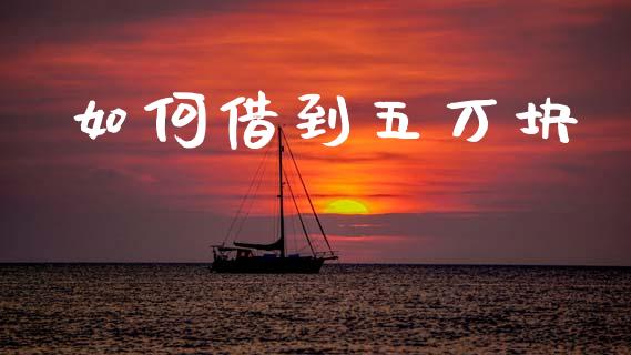 如何借到五万块_https://wap.hpmsj.cn_财经时评_第1张