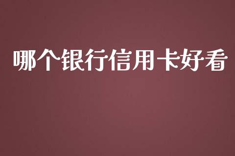 哪个银行信用卡好看_https://wap.hpmsj.cn_外汇汇率_第1张